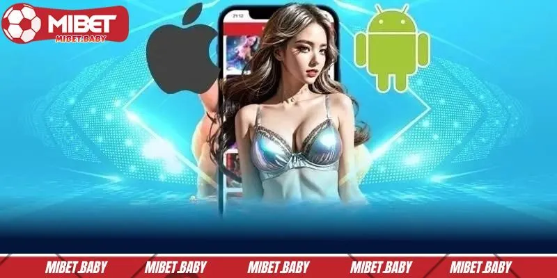 Tải app MIBET trên thiết bị di động có ưu điểm gì?